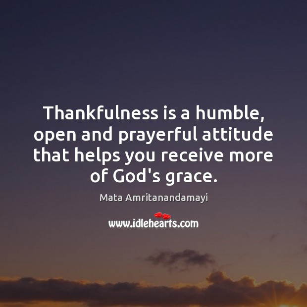 Thankfulness is a humble, open and prayerful attitude that helps you receive Attitude Quotes Image