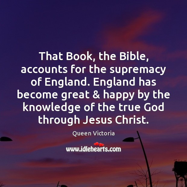 That Book, the Bible, accounts for the supremacy of England. England has Image