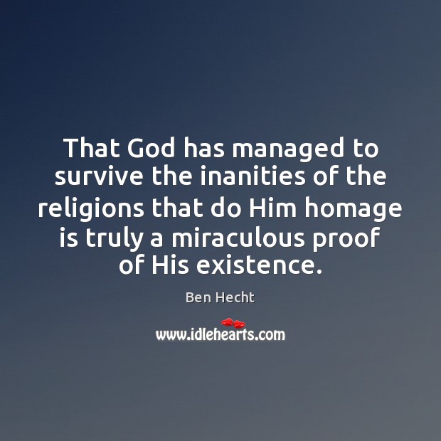 That God has managed to survive the inanities of the religions that Ben Hecht Picture Quote