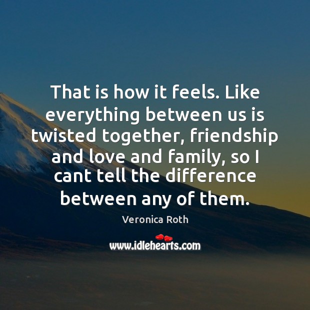 That is how it feels. Like everything between us is twisted together, Picture Quotes Image