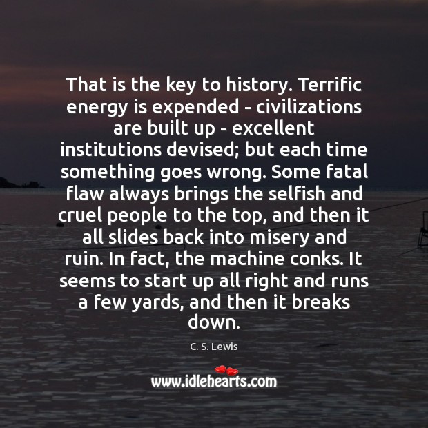 That is the key to history. Terrific energy is expended – civilizations Image