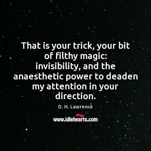 That is your trick, your bit of filthy magic: invisibility, and the D. H. Lawrence Picture Quote