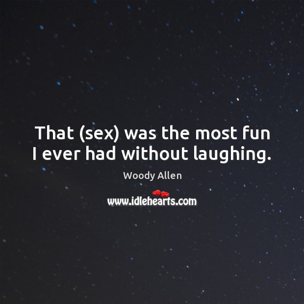 That (sex) was the most fun I ever had without laughing. Woody Allen Picture Quote