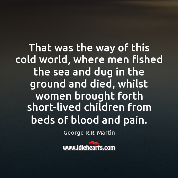 That was the way of this cold world, where men fished the George R.R. Martin Picture Quote