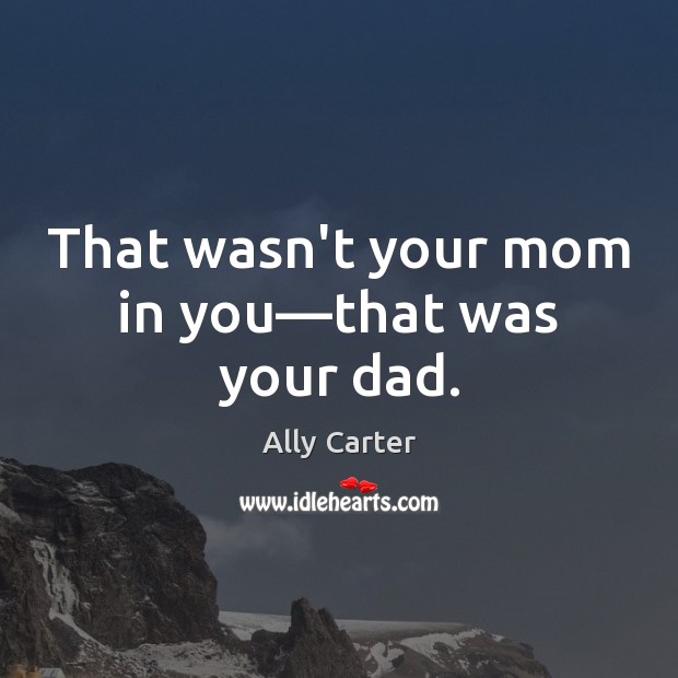 That wasn’t your mom in you—that was your dad. Picture Quotes Image