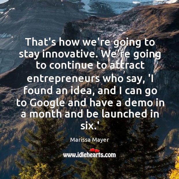 That’s how we’re going to stay innovative. We’re going to continue to Marissa Mayer Picture Quote