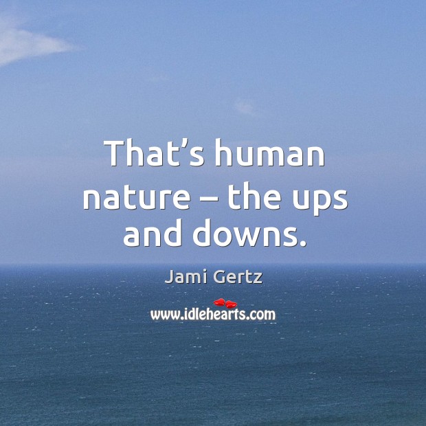 That’s human nature – the ups and downs. Nature Quotes Image