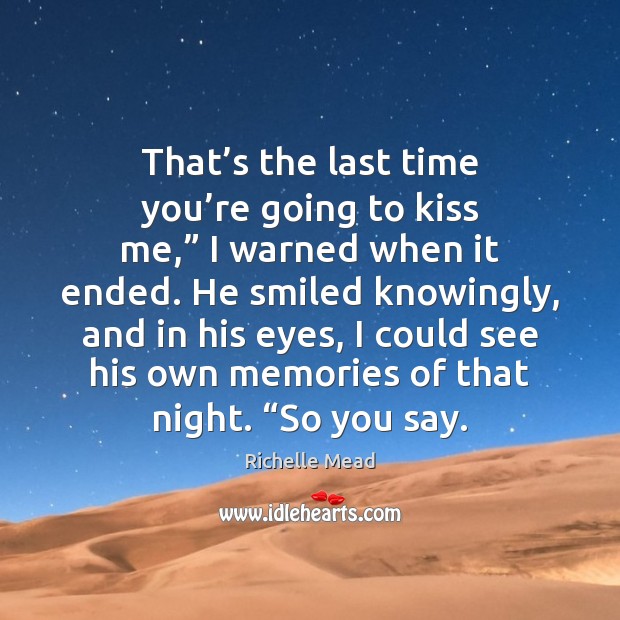 That’s the last time you’re going to kiss me,” I Richelle Mead Picture Quote