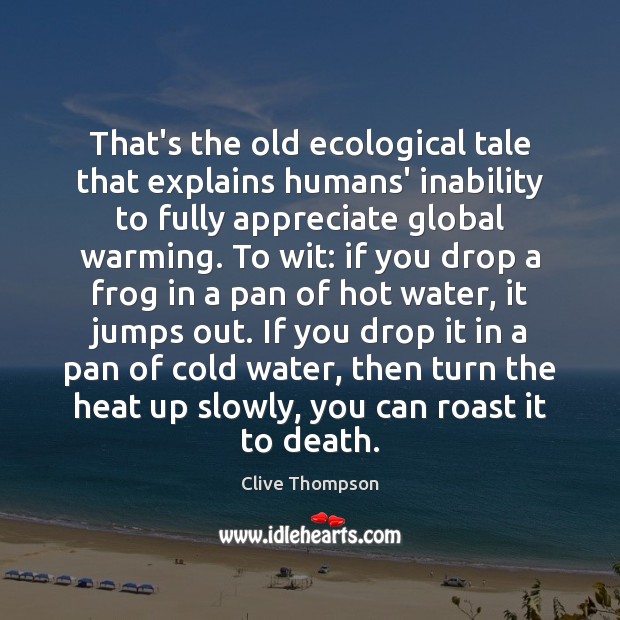 That’s the old ecological tale that explains humans’ inability to fully appreciate Appreciate Quotes Image