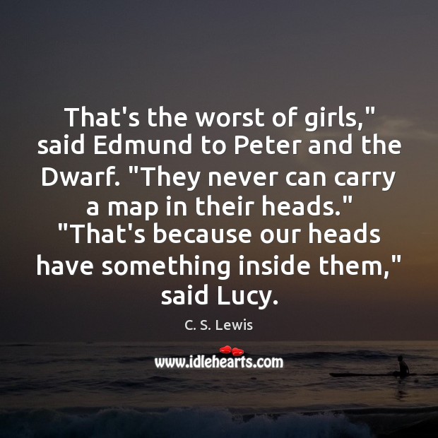 That’s the worst of girls,” said Edmund to Peter and the Dwarf. “ Picture Quotes Image