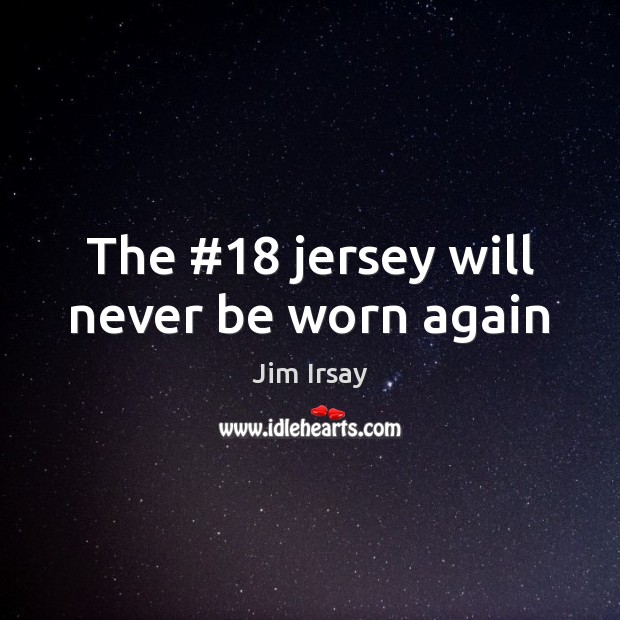 The #18 jersey will never be worn again Jim Irsay Picture Quote