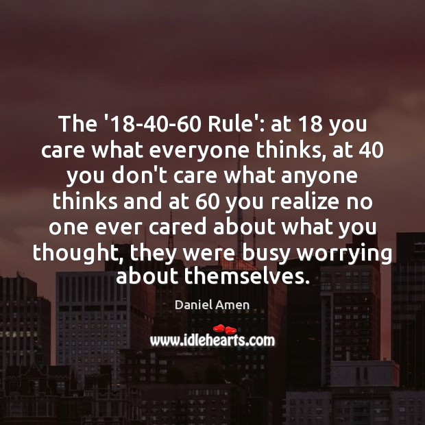 The ’18-40-60 Rule’: at 18 you care what everyone thinks, at 40 Image