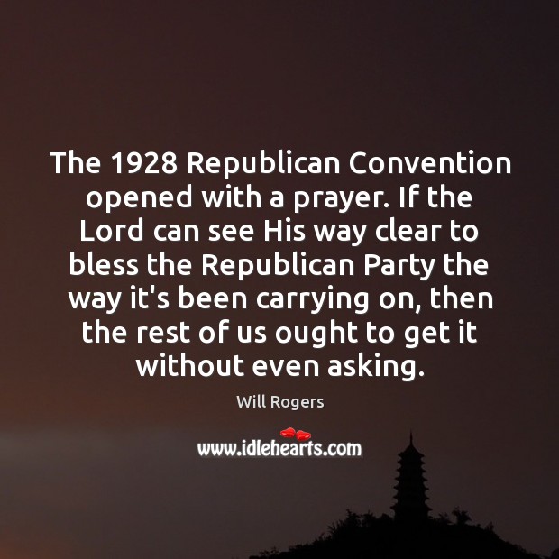 The 1928 Republican Convention opened with a prayer. If the Lord can see Will Rogers Picture Quote