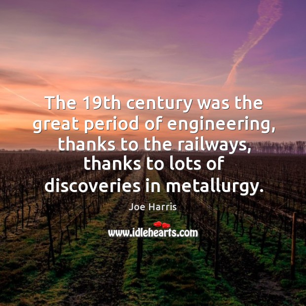 The 19th century was the great period of engineering, thanks to the Image