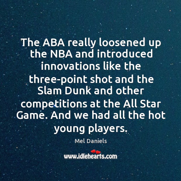 The ABA really loosened up the NBA and introduced innovations like the Mel Daniels Picture Quote