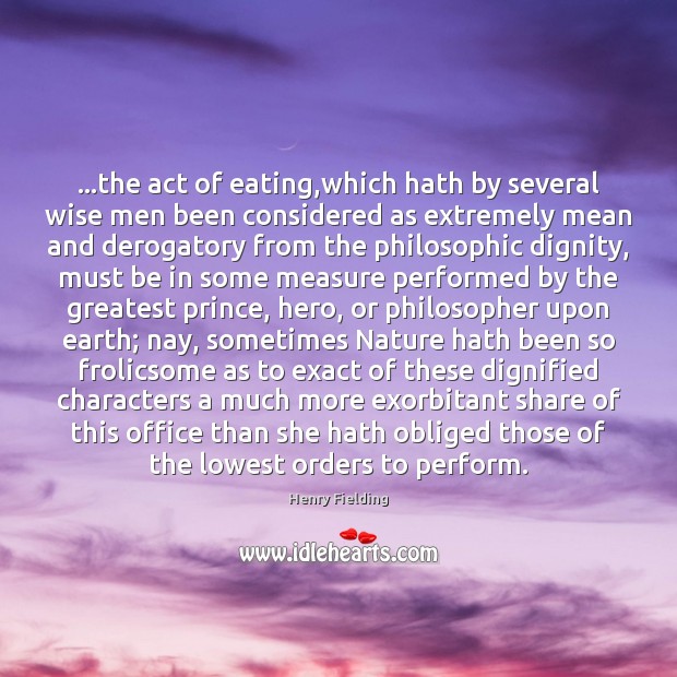 …the act of eating,which hath by several wise men been considered Nature Quotes Image