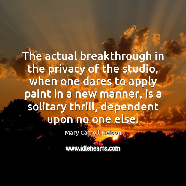 The actual breakthrough in the privacy of the studio, when one dares Mary Carroll Nelson Picture Quote