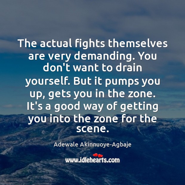 The actual fights themselves are very demanding. You don’t want to drain Adewale Akinnuoye-Agbaje Picture Quote