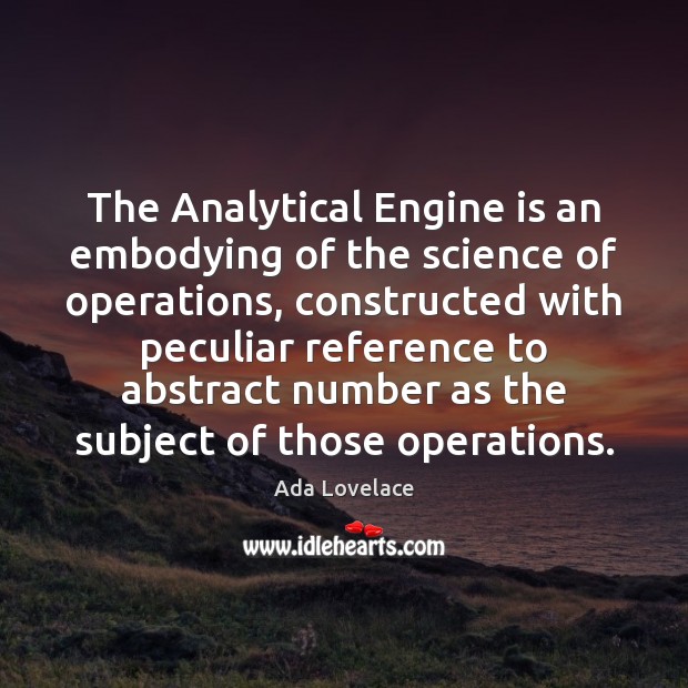 The Analytical Engine is an embodying of the science of operations, constructed Image