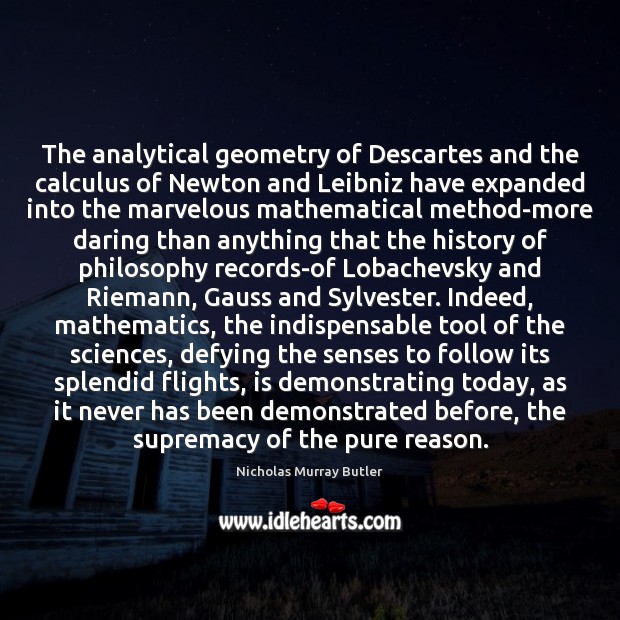 The analytical geometry of Descartes and the calculus of Newton and Leibniz Nicholas Murray Butler Picture Quote