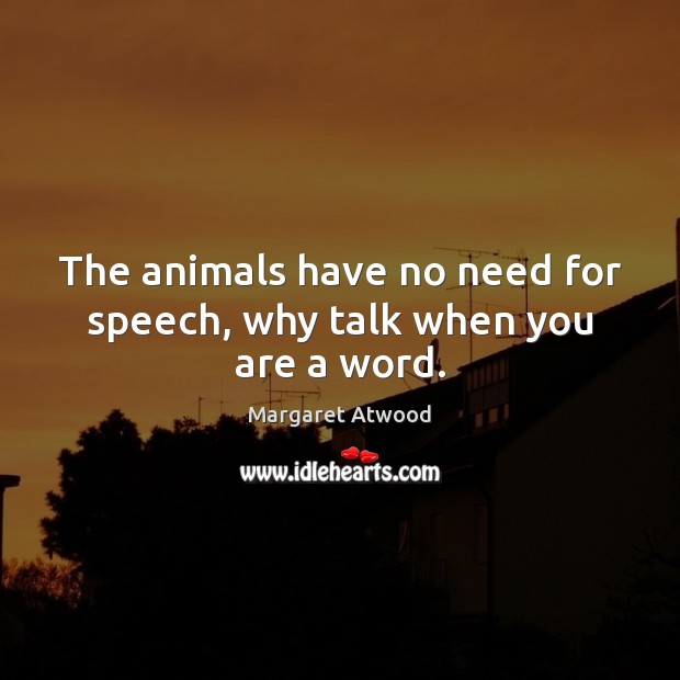 The animals have no need for speech, why talk when you are a word. Image