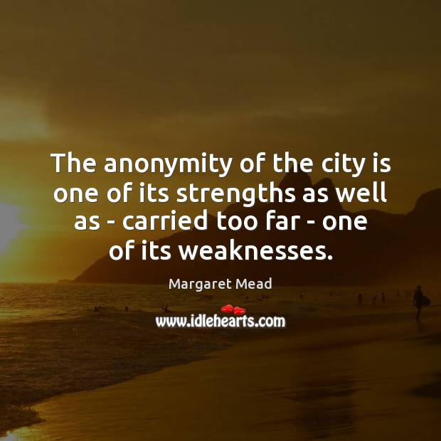 The anonymity of the city is one of its strengths as well Margaret Mead Picture Quote
