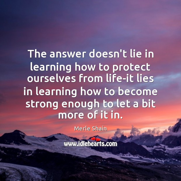 The answer doesn’t lie in learning how to protect ourselves from life-it Lie Quotes Image