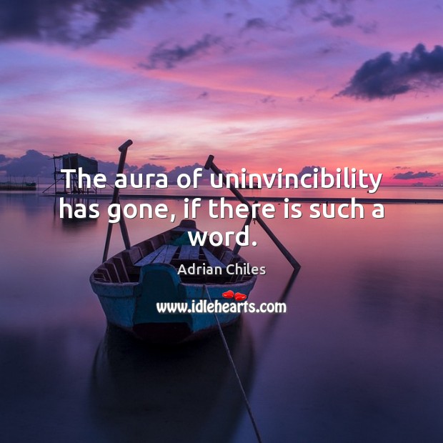 The aura of uninvincibility has gone, if there is such a word. Picture Quotes Image