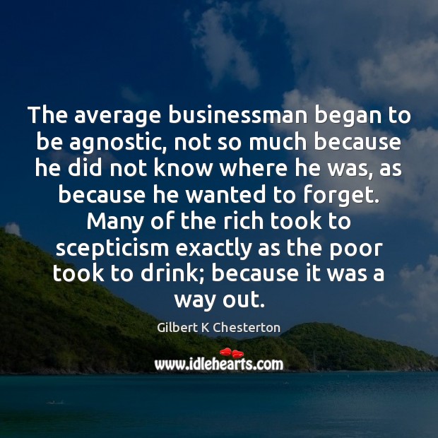 The average businessman began to be agnostic, not so much because he Picture Quotes Image