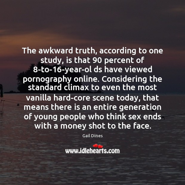 The awkward truth, according to one study, is that 90 percent of 8-to-16 Gail Dines Picture Quote