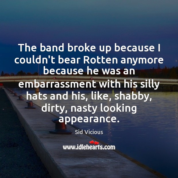 The band broke up because I couldn’t bear Rotten anymore because he Appearance Quotes Image