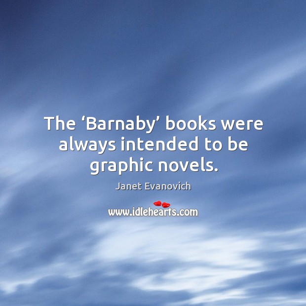 The ‘barnaby’ books were always intended to be graphic novels. Janet Evanovich Picture Quote