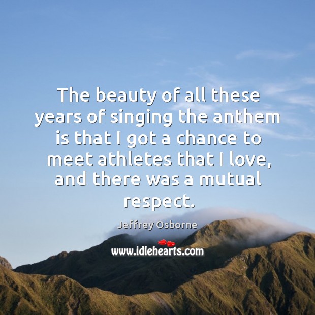 The beauty of all these years of singing the anthem is that Respect Quotes Image