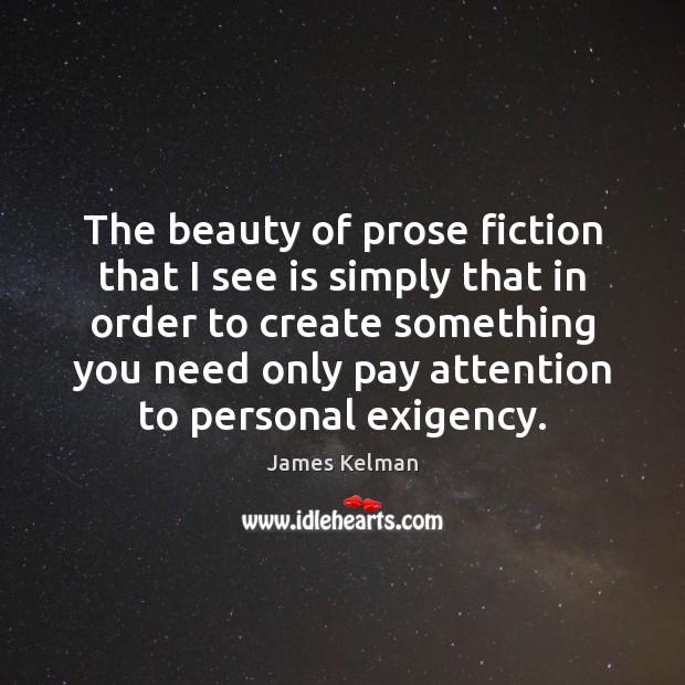 The beauty of prose fiction that I see is simply that in Picture Quotes Image