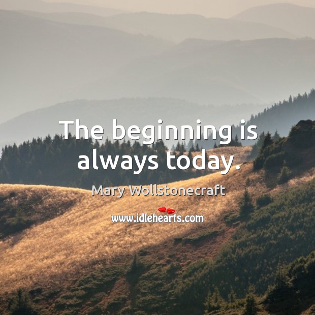 The beginning is always today. Image