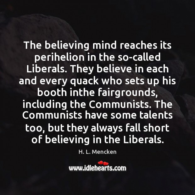 The believing mind reaches its perihelion in the so-called Liberals. They believe Image