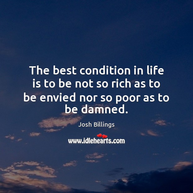 The best condition in life is to be not so rich as Image