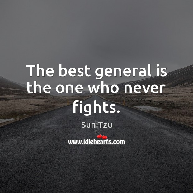 The best general is the one who never fights. Sun Tzu Picture Quote