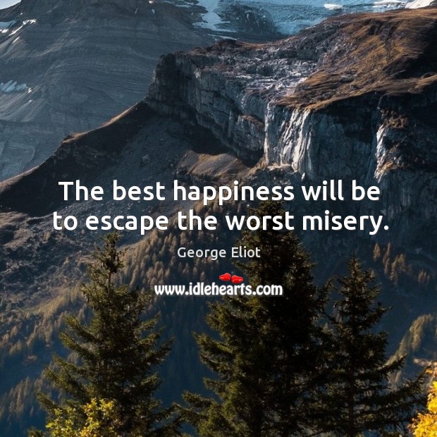 The best happiness will be to escape the worst misery. Image