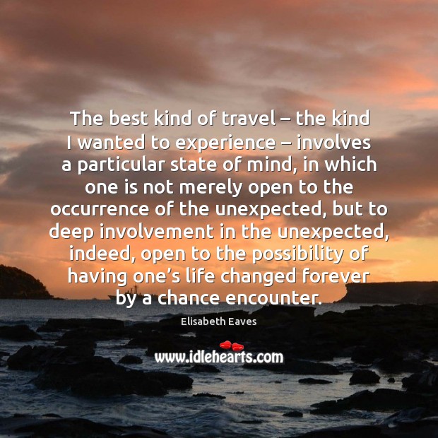 The best kind of travel – the kind I wanted to experience – involves Elisabeth Eaves Picture Quote