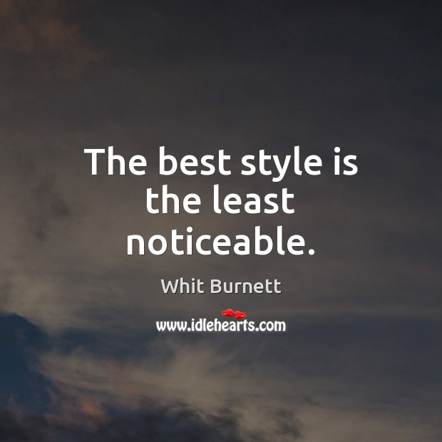 The best style is the least noticeable. Whit Burnett Picture Quote