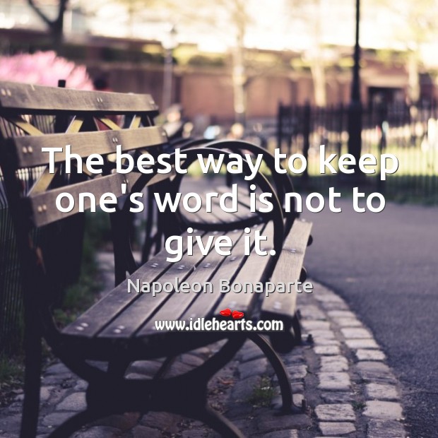 The best way to keep one’s word is not to give it. Image