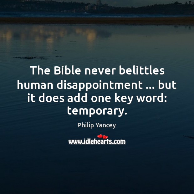 The Bible never belittles human disappointment … but it does add one key Philip Yancey Picture Quote