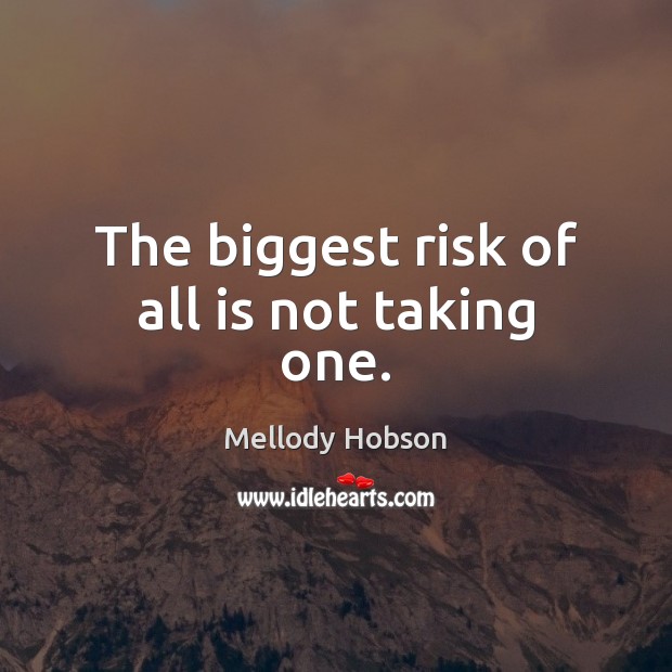 The biggest risk of all is not taking one. Mellody Hobson Picture Quote