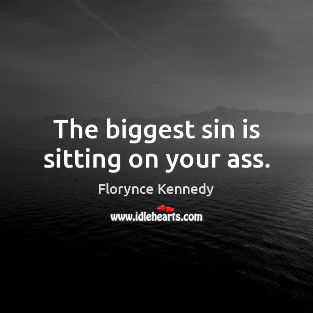 The biggest sin is sitting on your ass. Image