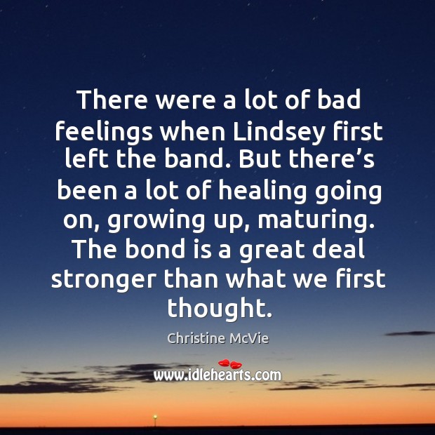 The bond is a great deal stronger than what we first thought. Christine McVie Picture Quote