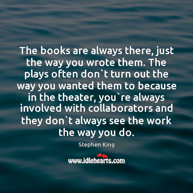 The books are always there, just the way you wrote them. The Stephen King Picture Quote