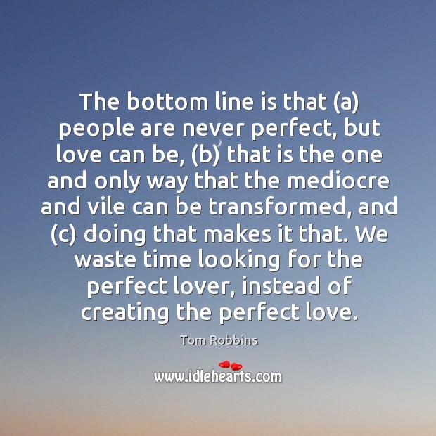 The bottom line is that (a) people are never perfect, but love can be Tom Robbins Picture Quote
