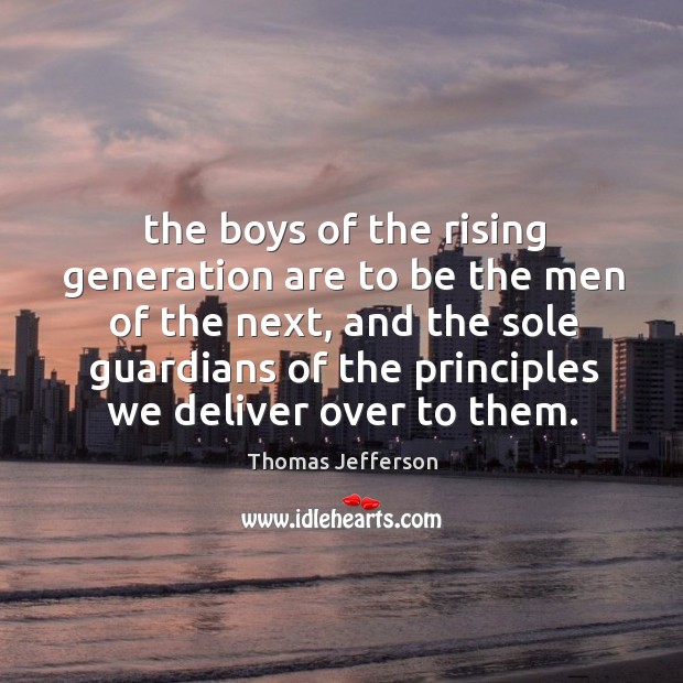 The boys of the rising generation are to be the men of Thomas Jefferson Picture Quote