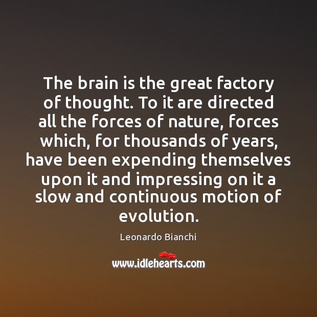 The brain is the great factory of thought. To it are directed Leonardo Bianchi Picture Quote